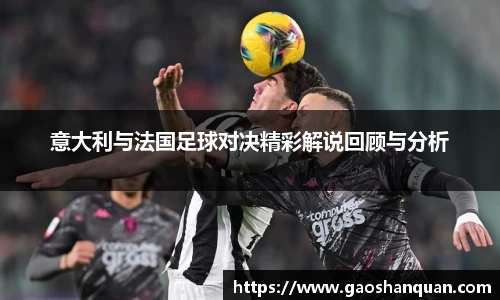 意大利与法国足球对决精彩解说回顾与分析