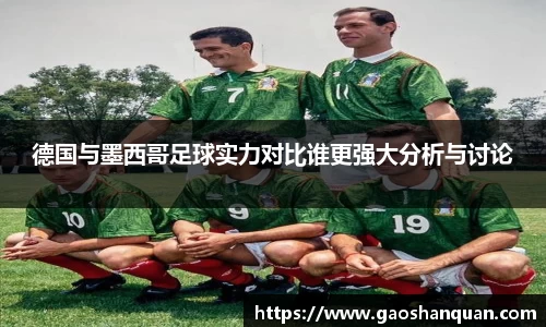 德国与墨西哥足球实力对比谁更强大分析与讨论